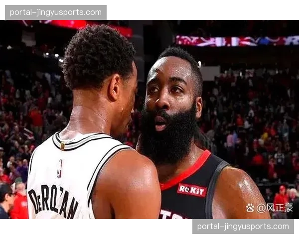 哈登德罗赞赛前拥抱低语，2009届好兄弟场下情谊引关注